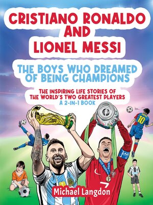 cover image of Cristiano Ronaldo and Lionel Messi--The Boys Who Dreamed of Being Champions
